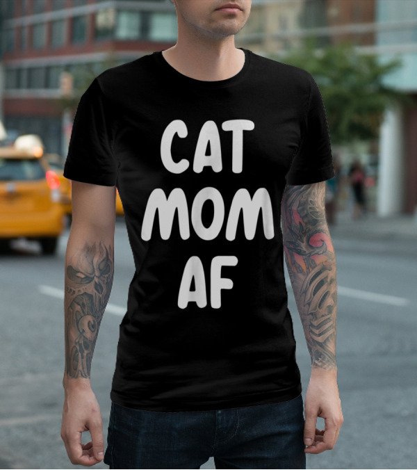 Cat Mom AF Sarcastic Funny Pets Womens T-Shirt