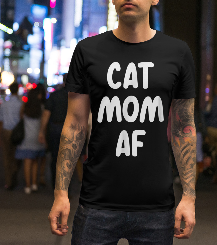 Cat Mom AF Sarcastic Funny Pets Womens T-Shirt