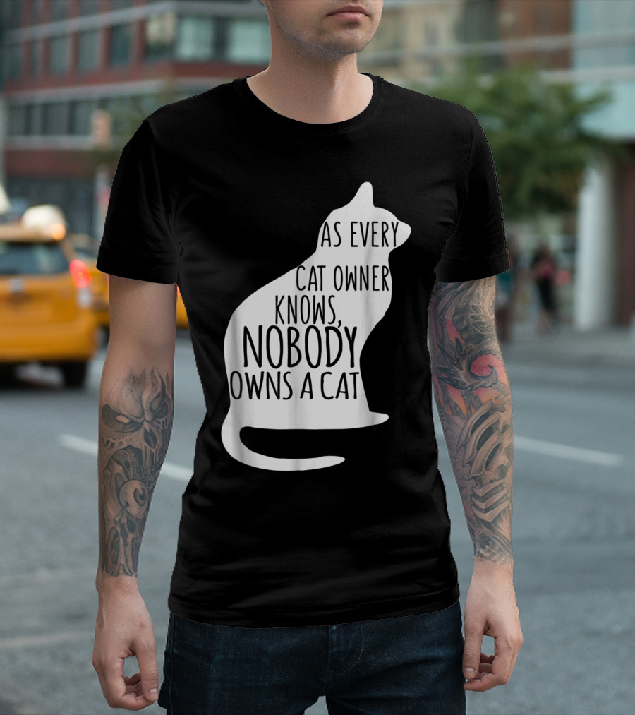 As Every Cat Owner Knows Nobody Owns a Cat T-Shirt