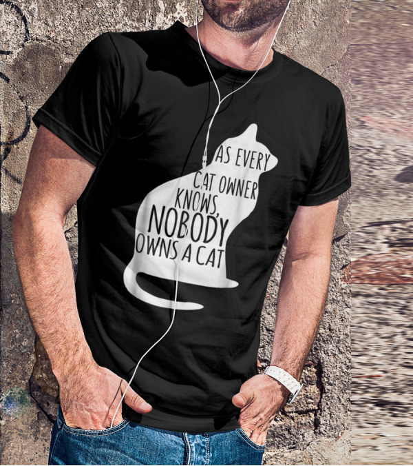 As Every Cat Owner Knows Nobody Owns A Cat T-Shirt