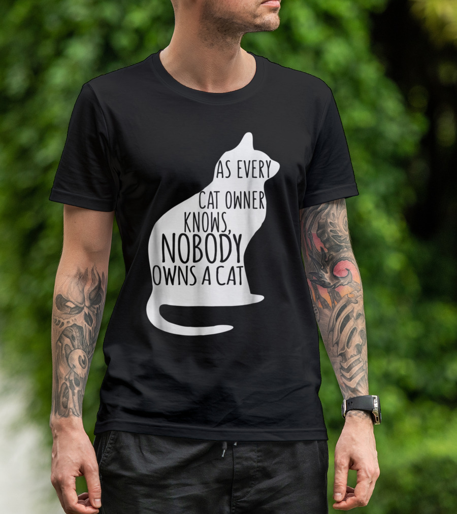 As Every Cat Owner Knows Nobody Owns A Cat T-Shirt