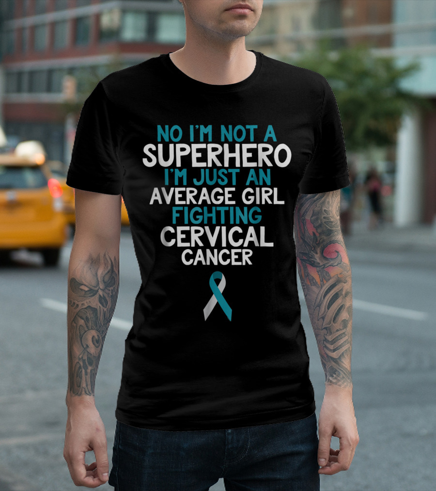No I'm Not a Superhero I'm Just an Average Girl Fighting Cervical Cancer Wife Daughter Sister Grandma T-Shirt