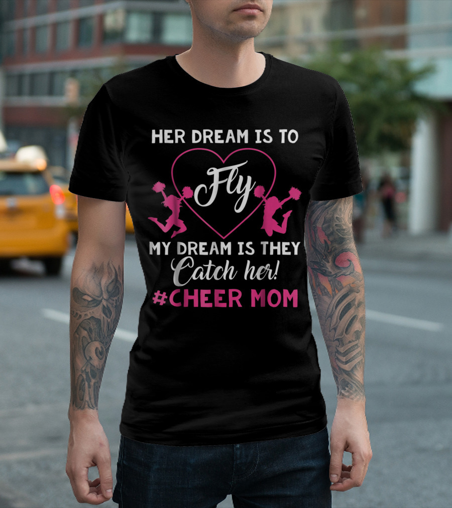 Her Dream Is to Fly My Dream Is They Catch Her Hashtag Cheer Mom T-Shirt