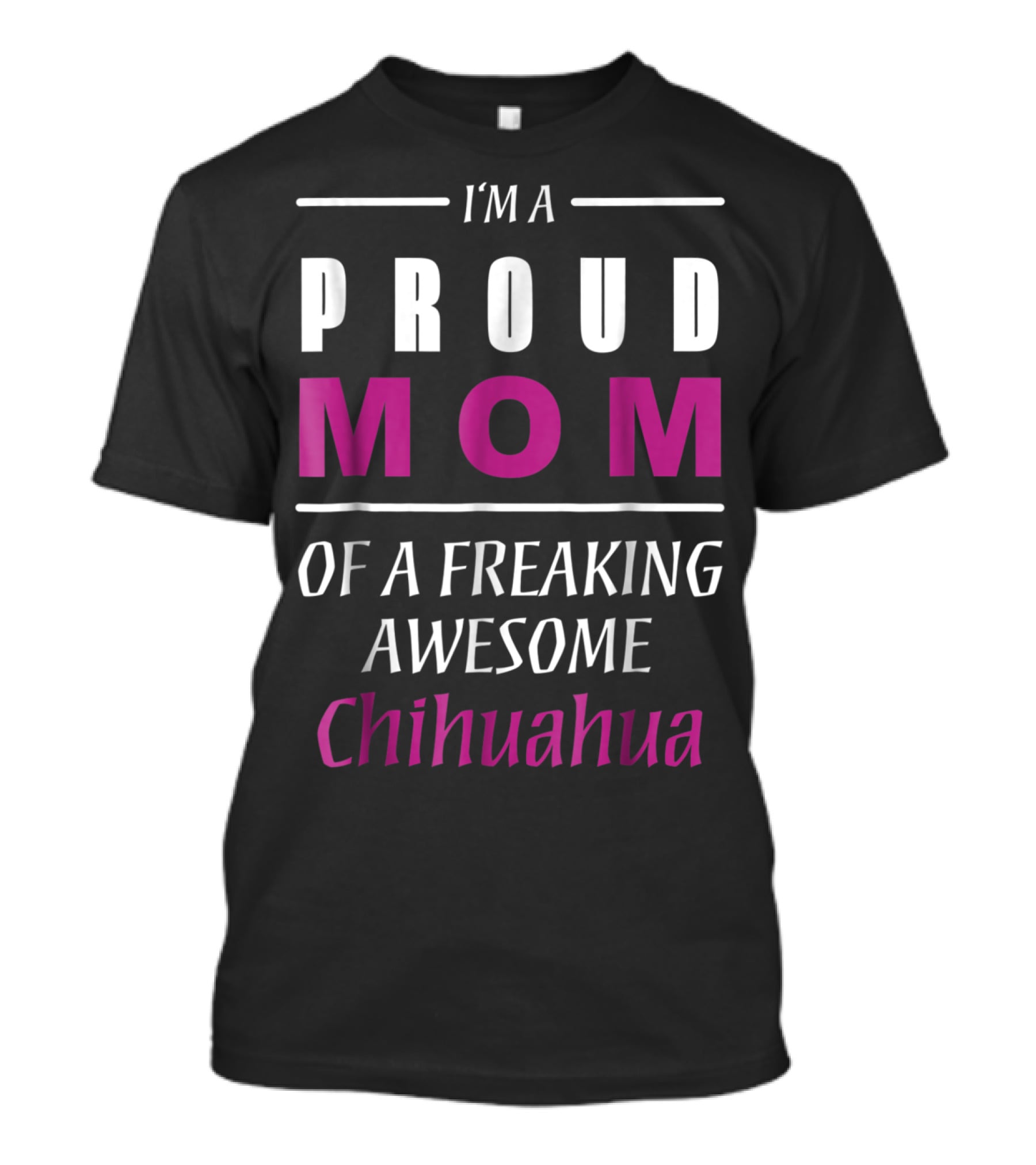 I'm A Proud Mom Of A Freaking Awesome Chihuahua T-Shirt