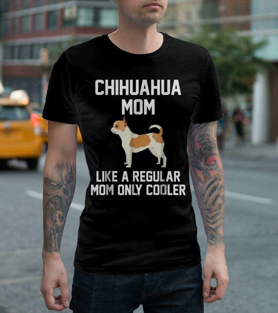 Chihuahua Mom Like A Regular Mom Only Cooler T-Shirt