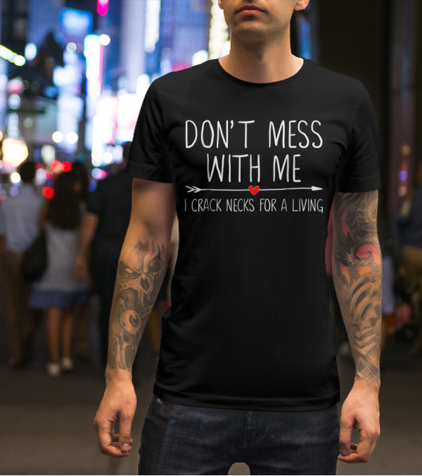 Don't Mess With Me I Crack Necks For A Living Chiropractor Dad And Mom T-Shirt