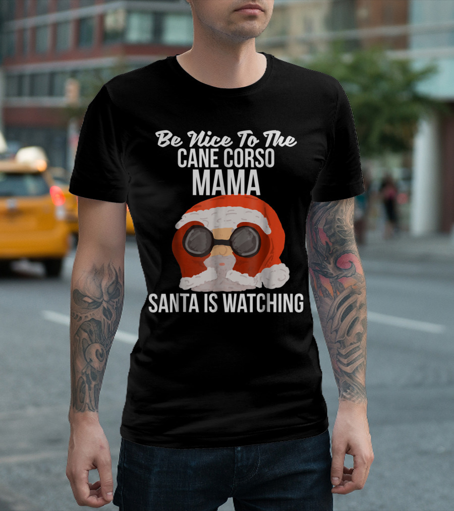 Be Nice To The Cane Corso Mama Santa Is Watching T-Shirt