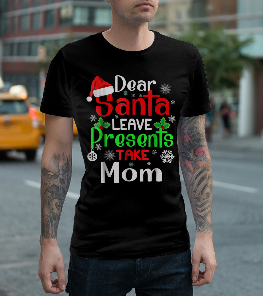 Dear Santa Leave Presents Take Mom Christmas Snowflakes T-Shirt
