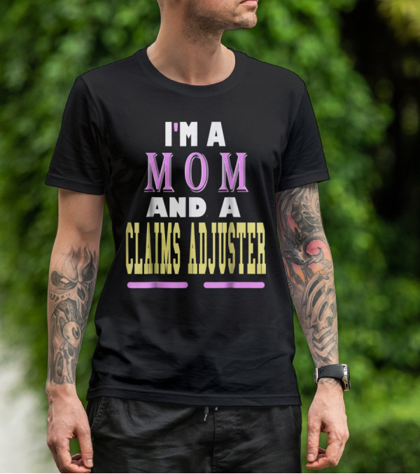 I'm A Mom And A Claims Adjuster T-Shirt