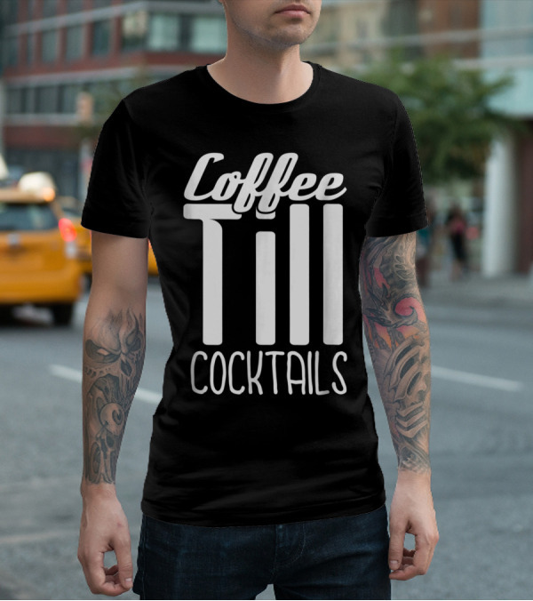 Coffee Till Cocktails Funny Wine Coffee T-Shirt