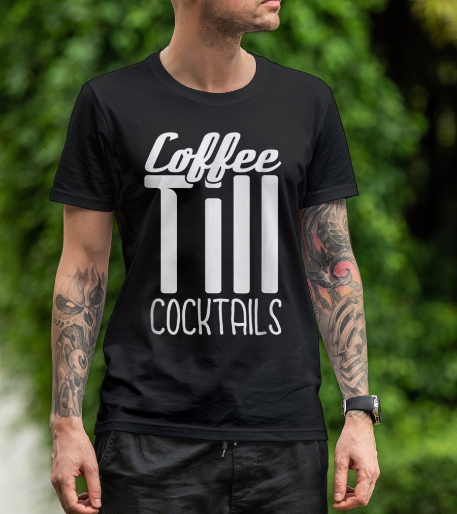 Coffee Till Cocktails Funny Wine Coffee T-Shirt