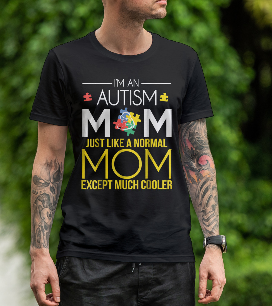 I'm An Autism Mom Just Like A Normal Mom Except Much Cooler T-Shirt