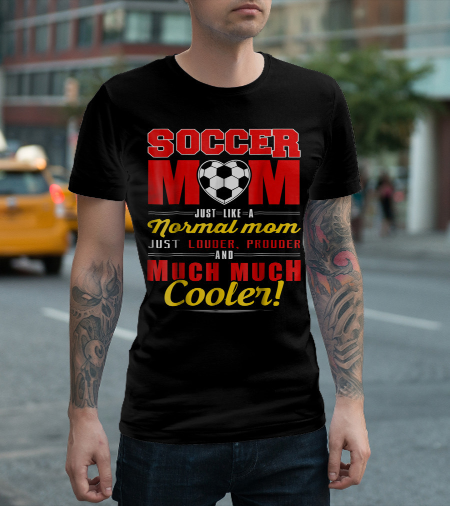 Soccer Mom Just Like a Normal Mom Louder Prouder Much Much Cooler T-Shirt