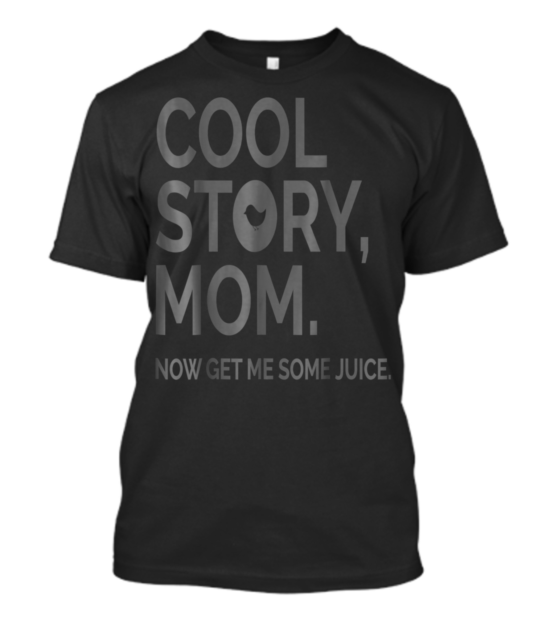 COOL STORY MOM NOW GET ME SOME JUICE T-Shirt