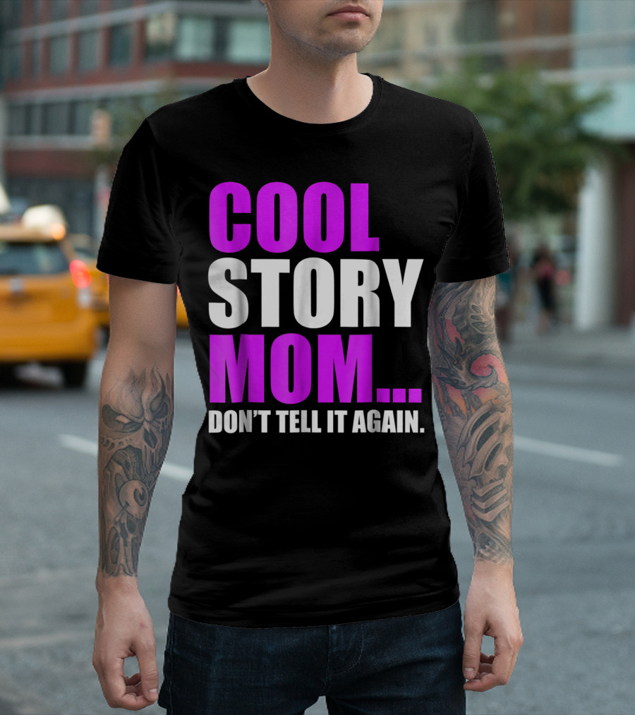 COOL STORY MOM. DON'T TELL IT AGAIN T-Shirt