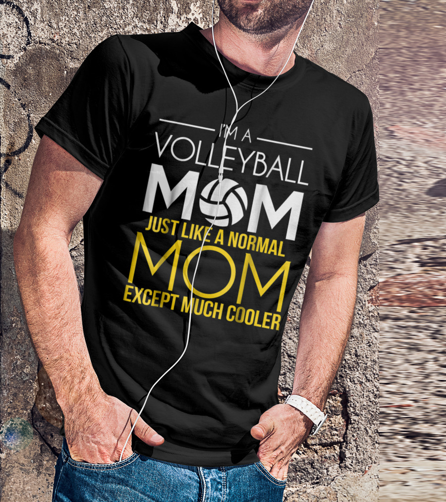 I'm A Volleyball Mom Just Like A Normal Mom Except Much Cooler T-Shirt
