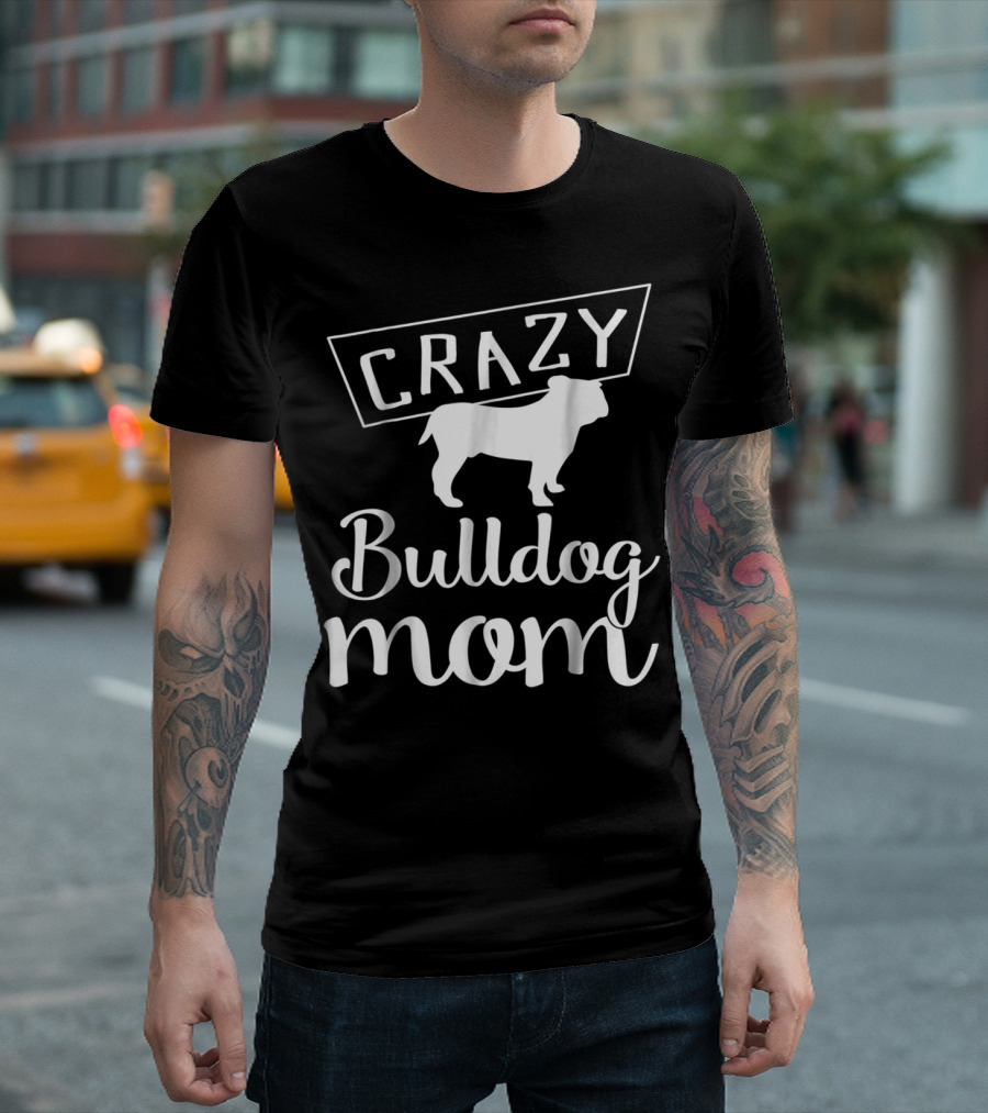 CRAZY Bulldog Mom T-Shirt