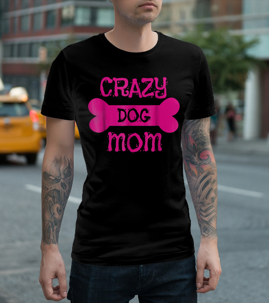 Crazy Dog Mom Bone T-Shirt