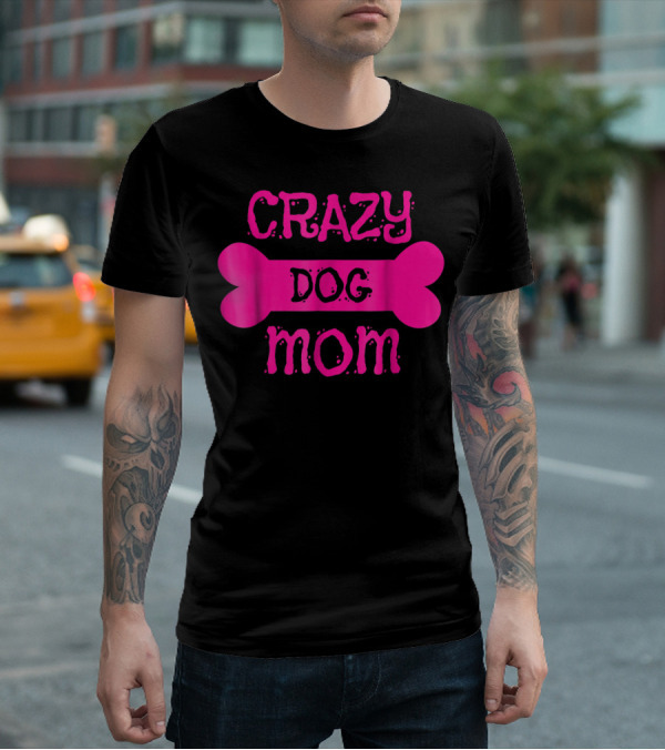 Crazy Dog Mom Bone T-Shirt