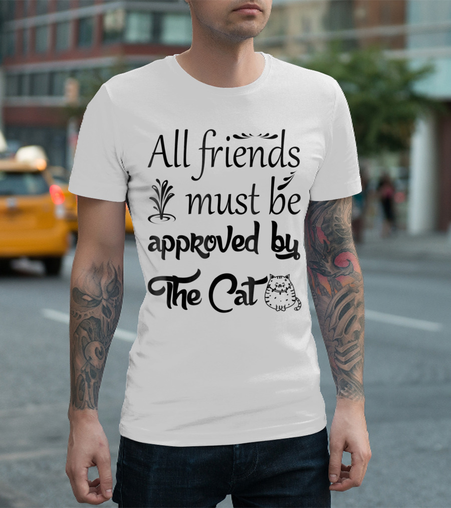 All Friends Must Be Approved By The Cat Cute Cat Lover Funny Kitten Mom Kitty T-Shirt