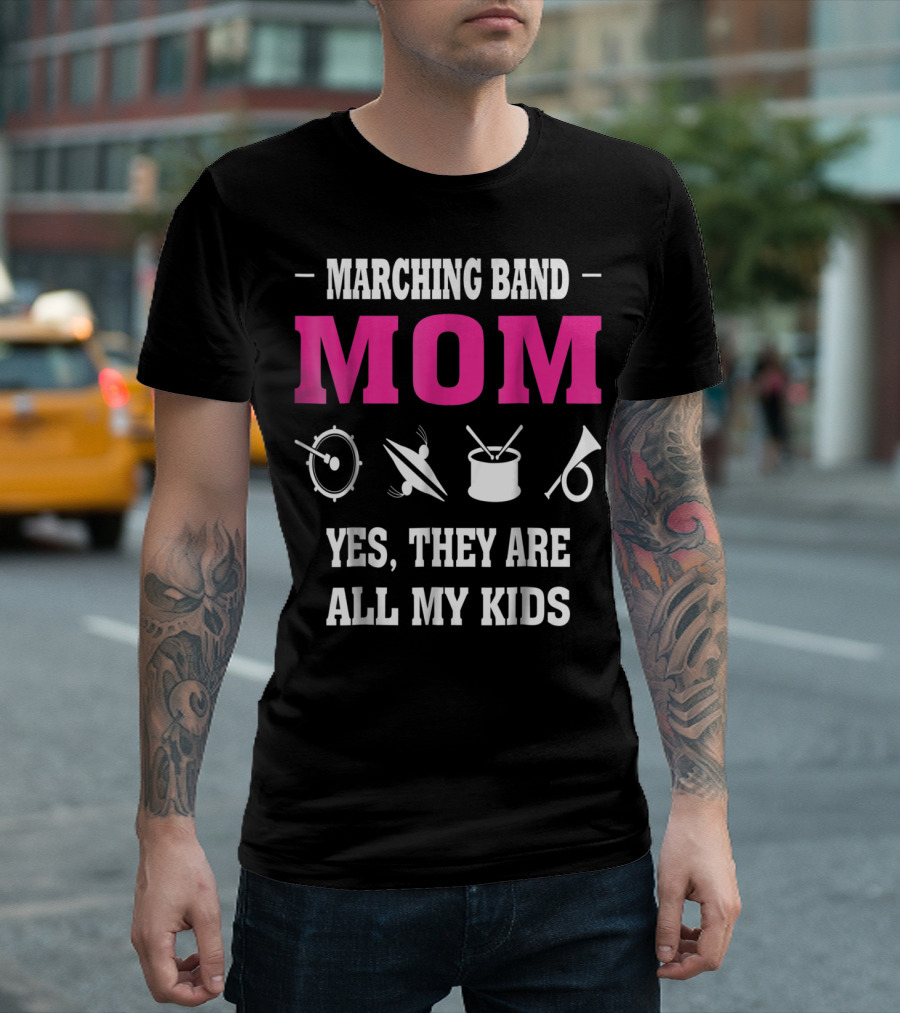 MARCHING BAND MOM YES THEY ARE ALL MY KIDS T-Shirt