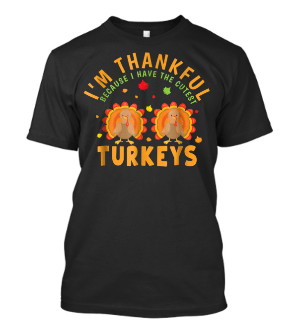 I'm Thankful Because I Have The Cutest Turkeys T-Shirt