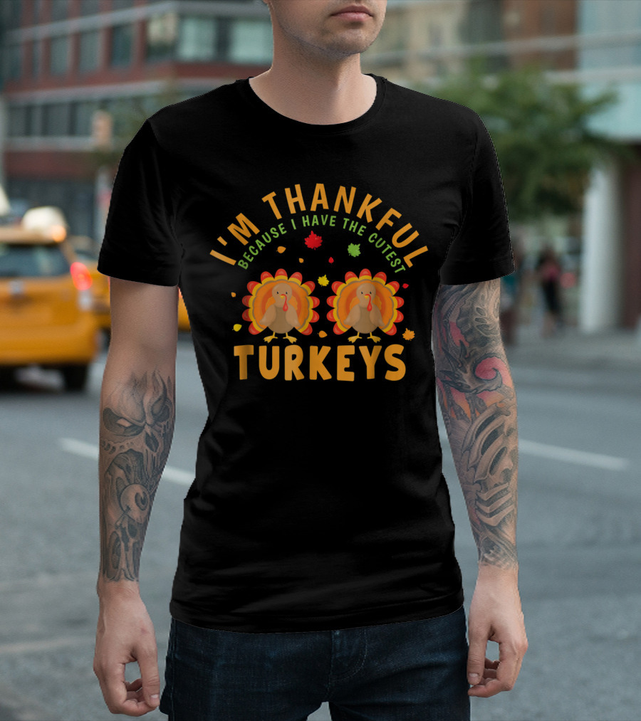 I'm Thankful Because I Have the Cutest Turkeys T-Shirt