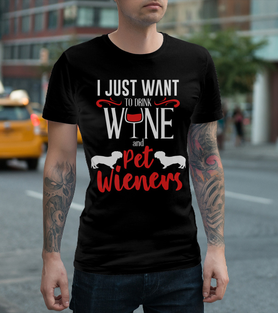 I Just Want To Drink Wine And Pet Wieners Dachshund Wiener Dog Wine Lover Dog Doxie T-Shirt