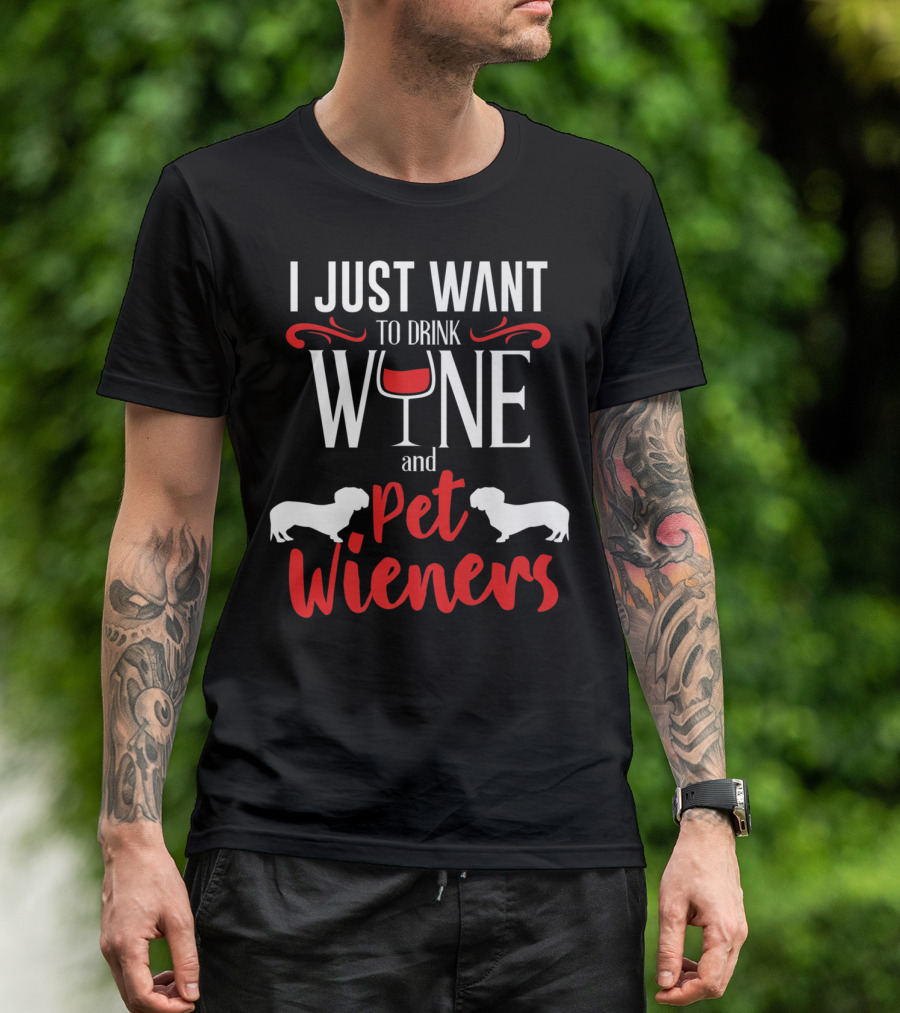 I Just Want To Drink Wine And Pet Wieners Dachshund Wiener Dog Wine Lover Dog Doxie T-Shirt