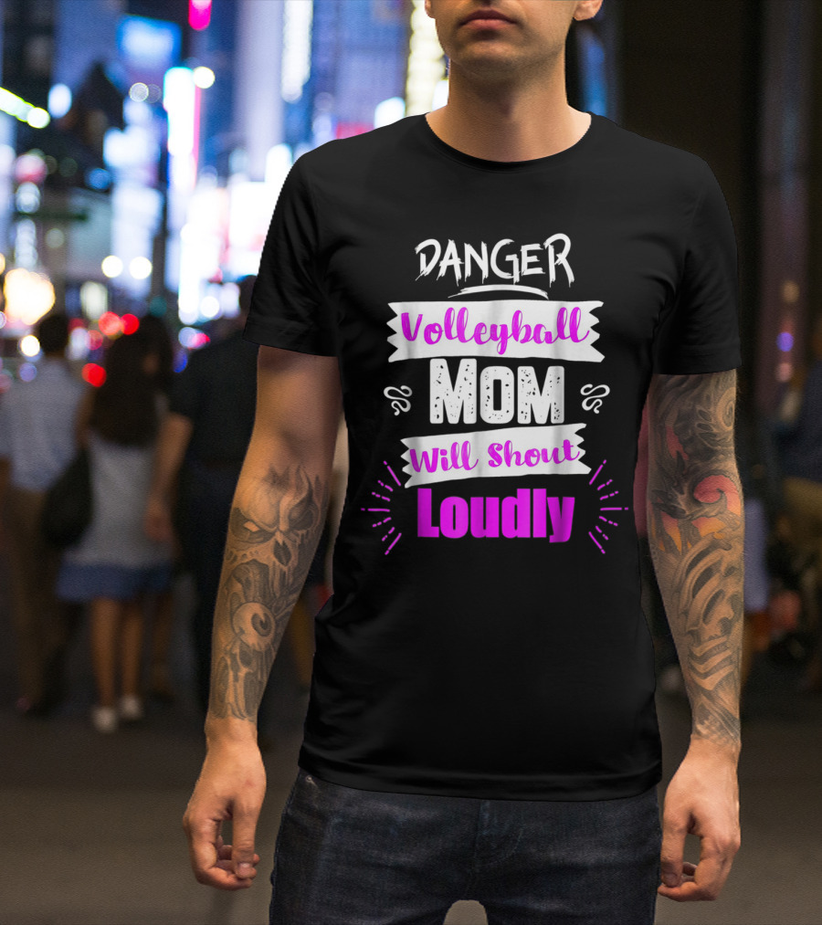 Danger Volleyball Mom Will Shout Loudly T-Shirt