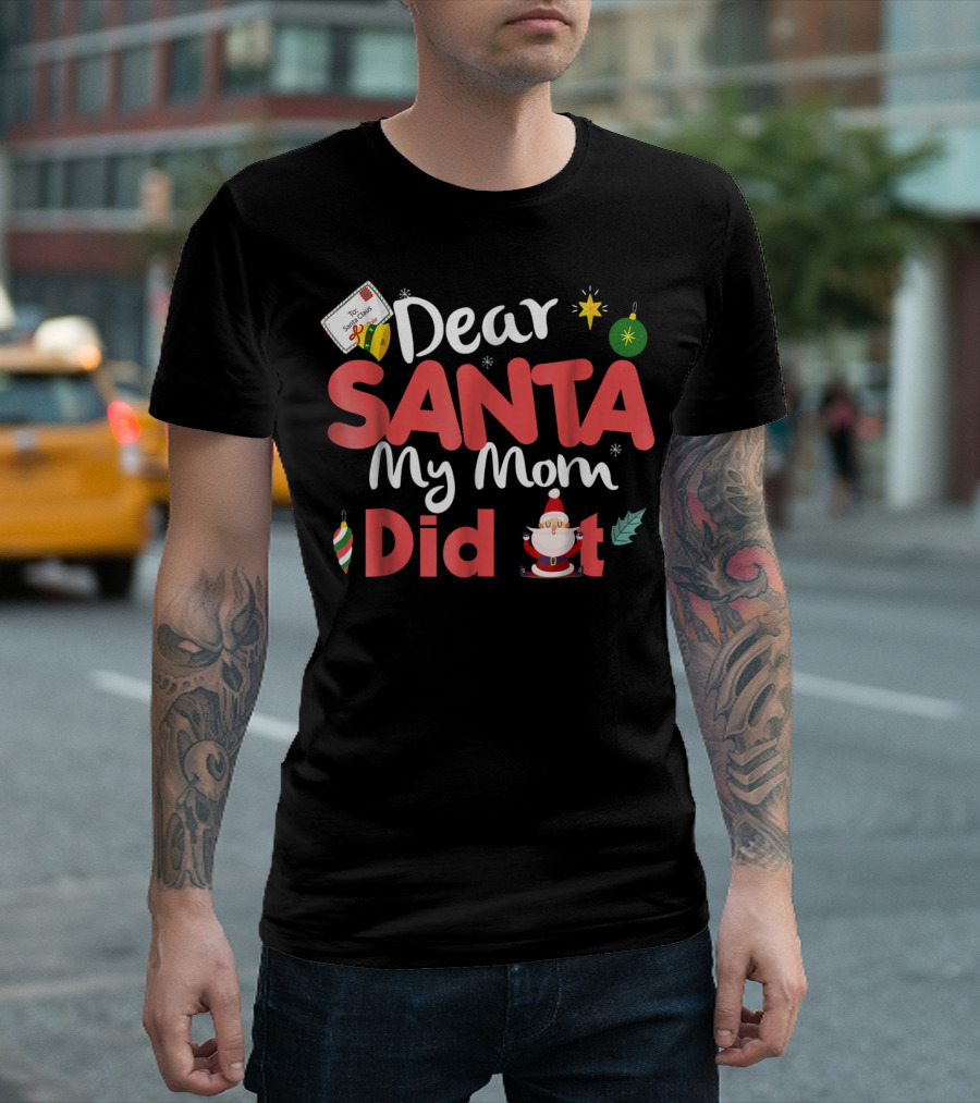 Dear Santa My Mom Did It Christmas Ornaments and Santa Claus T-Shirt