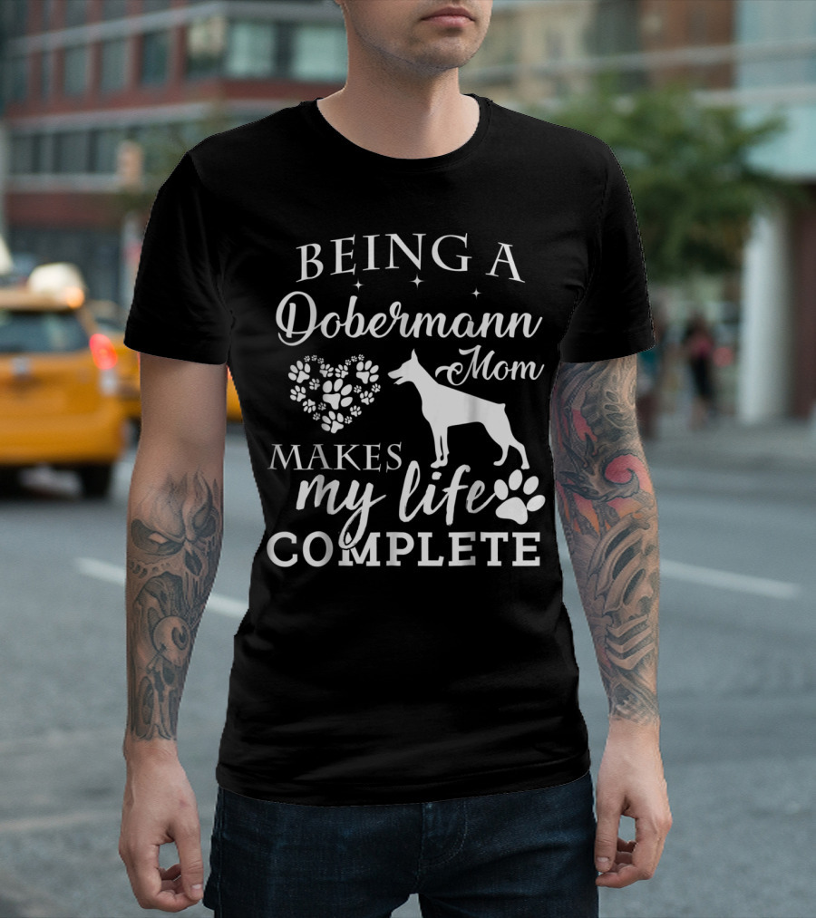 BEING A DOBERMANN MOM MAKES MY LIFE COMPLETE T-Shirt