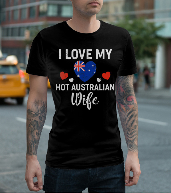 I Love My Hot Australian Wife Australia Flag Heart And Red Hearts T-Shirt