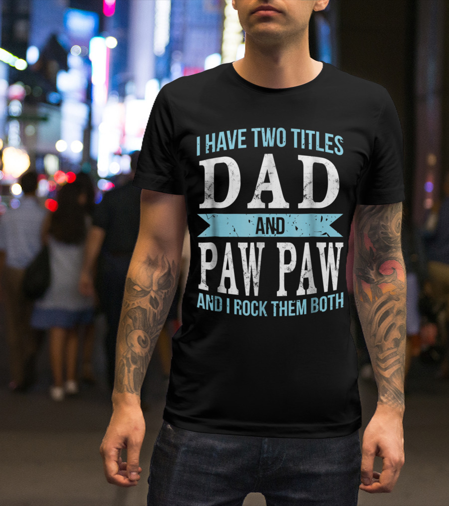 I Have Two Titles Dad And Paw Paw And I Rock Them Both T-Shirt