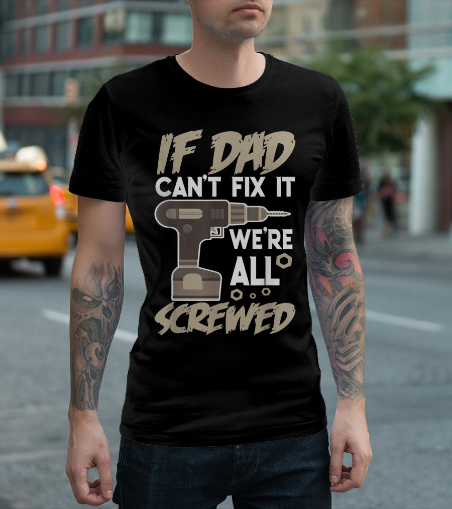 If Dad Can't Fix It We're All Screwed Drill Tool Dad T-Shirt