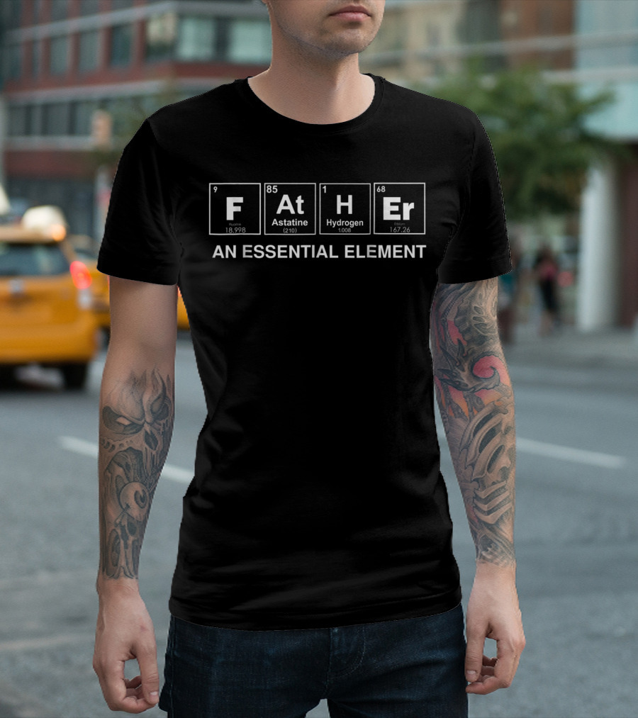 Father An Essential Element Periodic Table Elements Fluorine Astatine Hydrogen Erbium T-Shirt