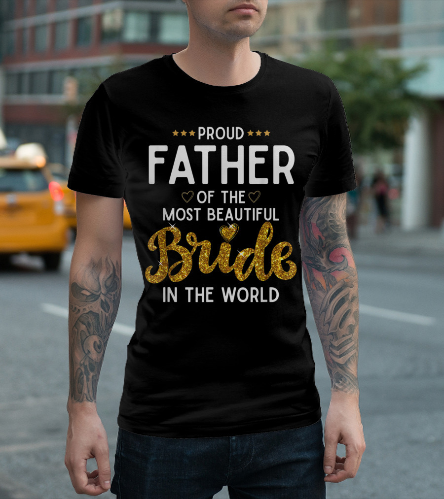 Proud Father of the Most Beautiful Bride in the World T-Shirt