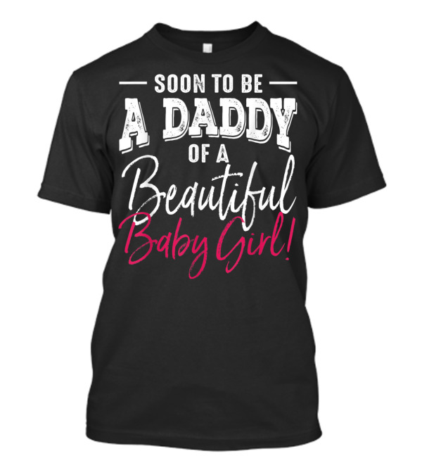 Soon To Be A Daddy Of A Beautiful Baby Girl Expecting T-Shirt