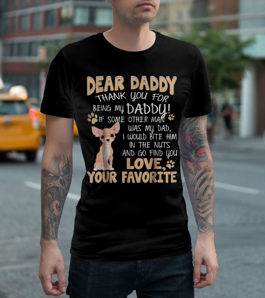 Dear Daddy Thank You For Being My Daddy Love Your Favorite Chihuahua T-Shirt