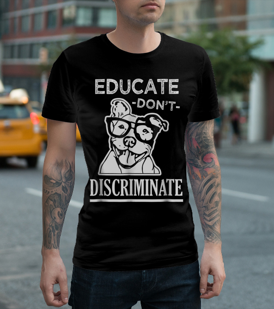 Educate Don't Discriminate Pitbull Awareness Advocate T-Shirt
