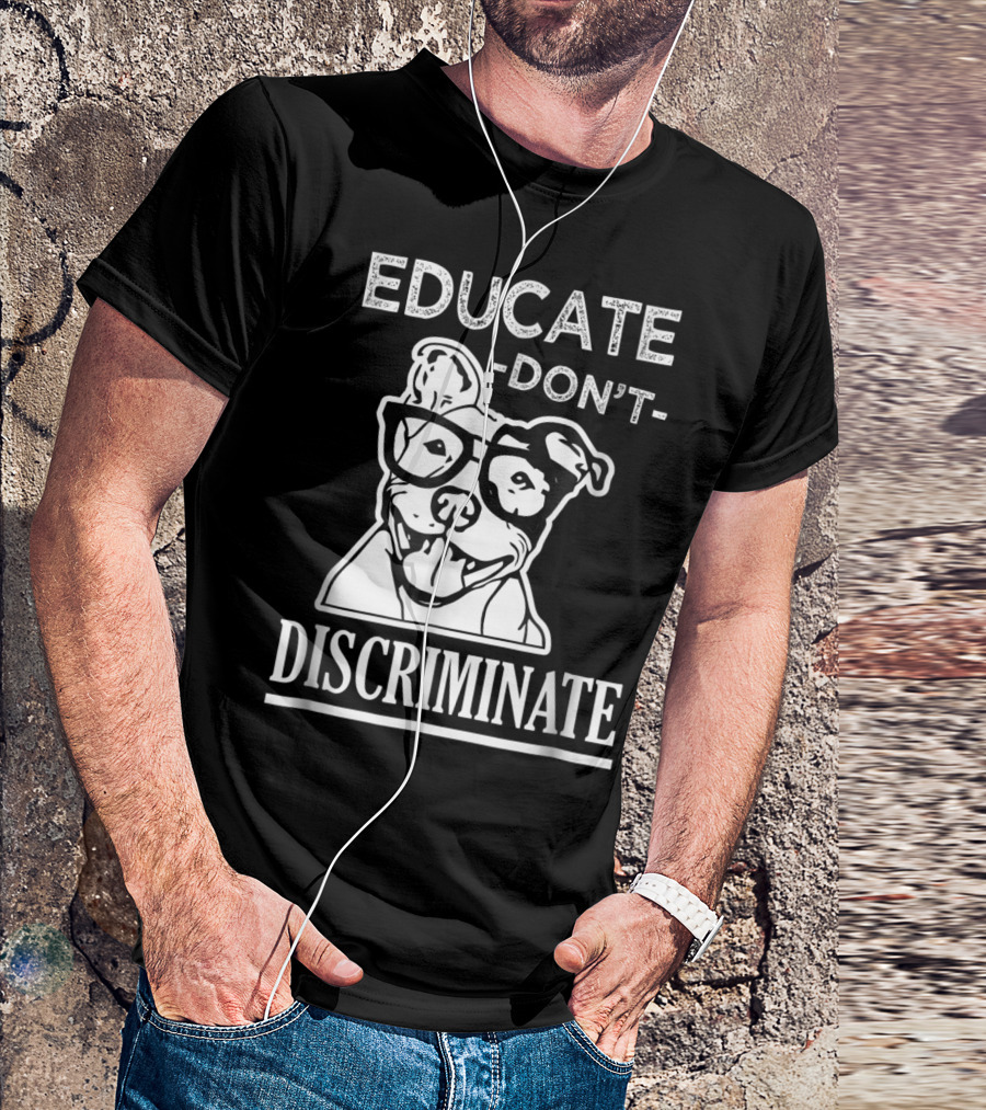 Educate Don't Discriminate Pitbull Awareness Advocate T-Shirt