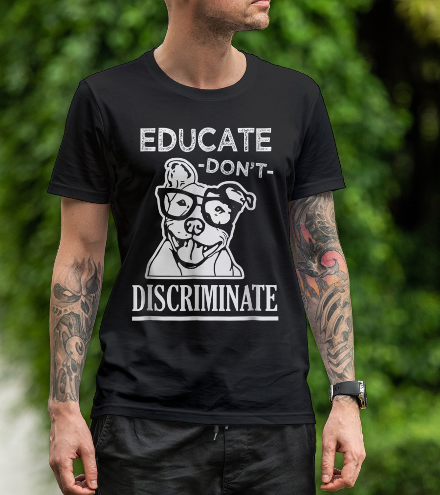 Educate Don't Discriminate Pitbull Awareness Advocate T-Shirt