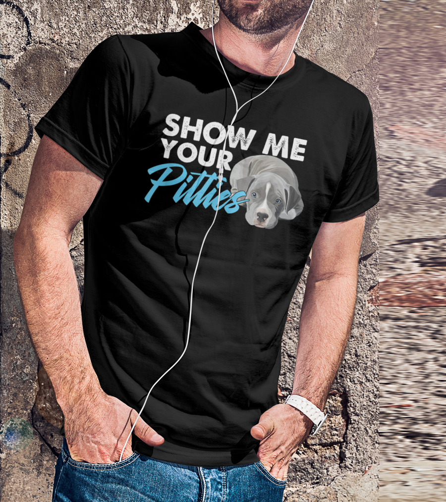 Show Me Your Pitties Pitbull Lover Owner Dog Puppy T-Shirt