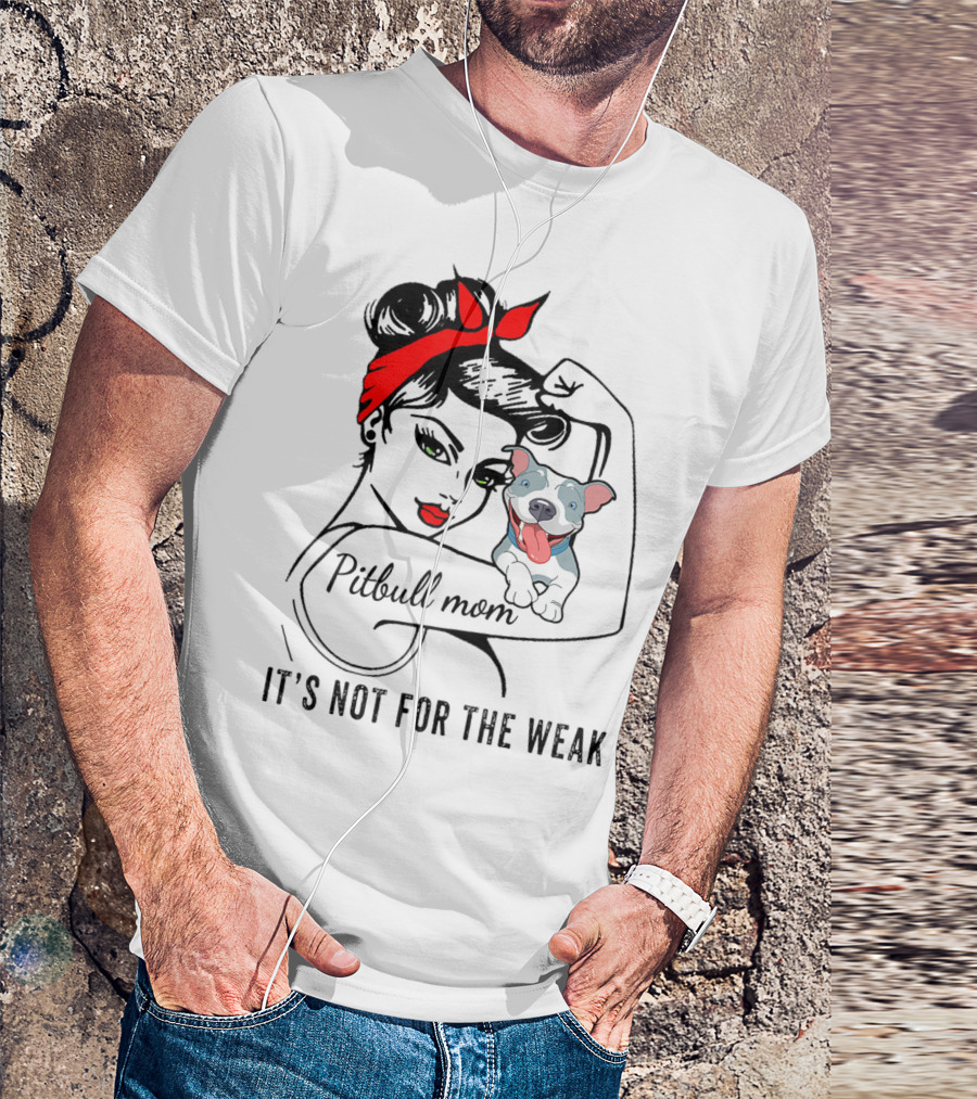 Pitbull Mom It's Not For The Weak T-Shirt