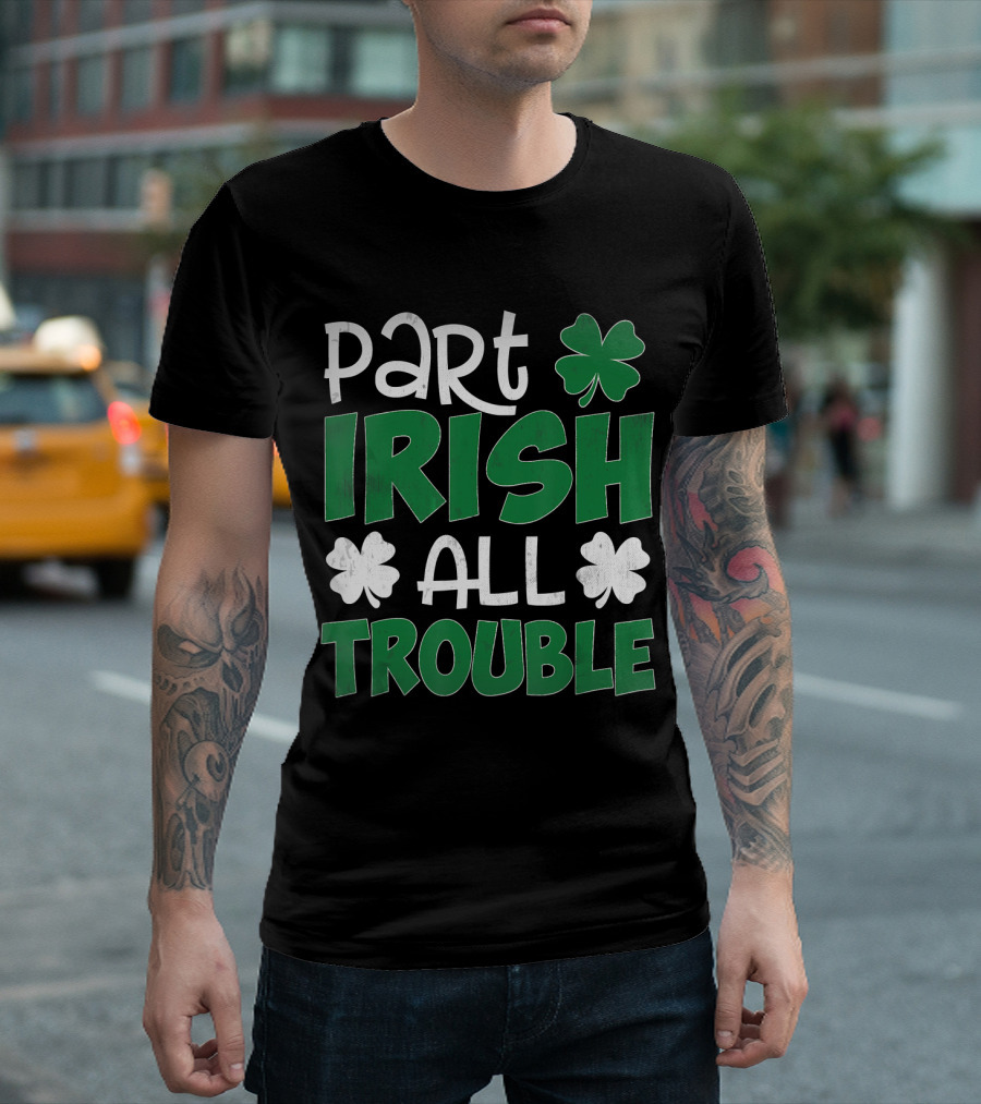 Part Irish All Trouble Shamrock Saint Patrick's Day T-Shirt
