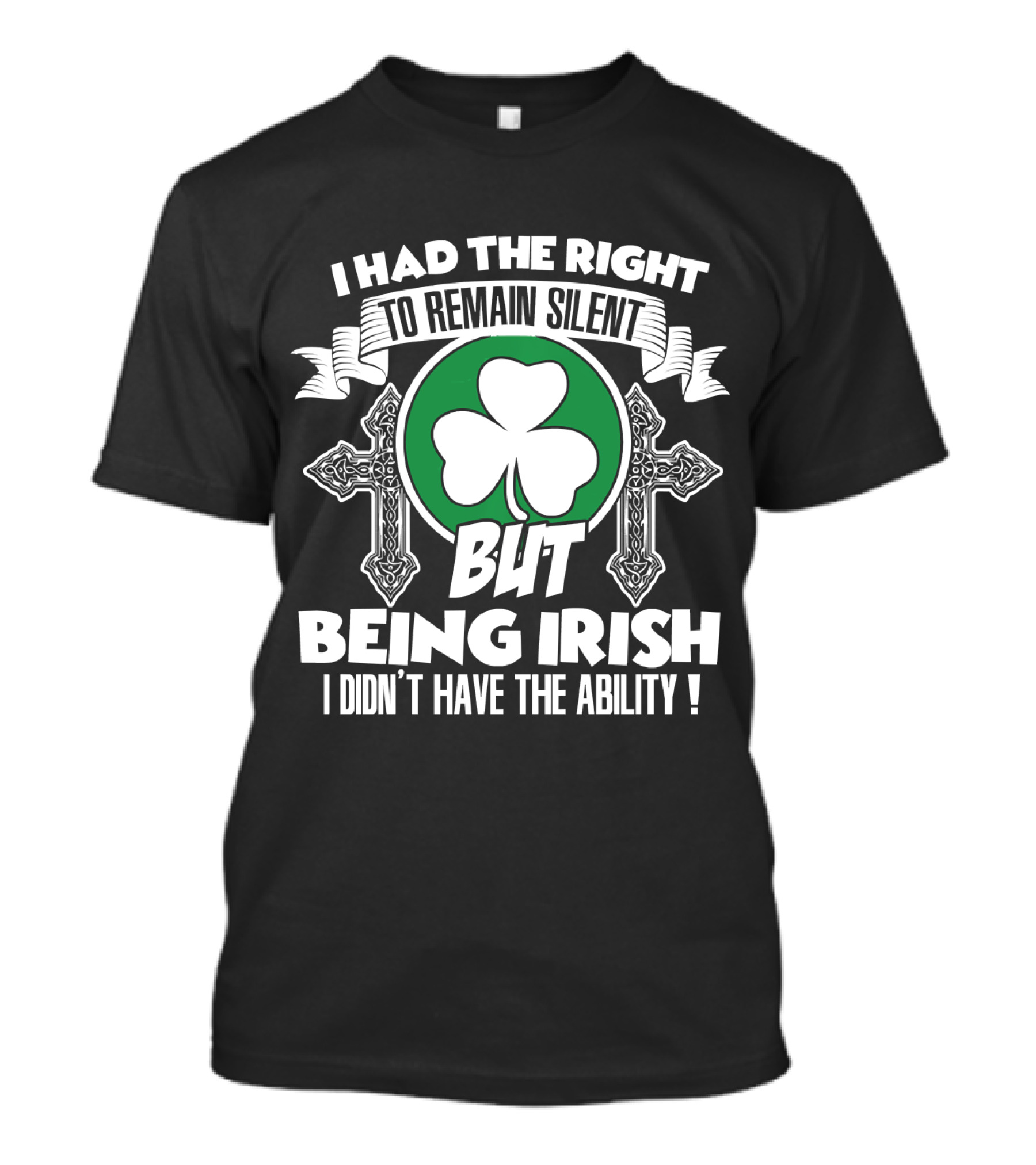 I Had The Right To Remain Silent But Being Irish I Didn't Have The Ability T-Shirt