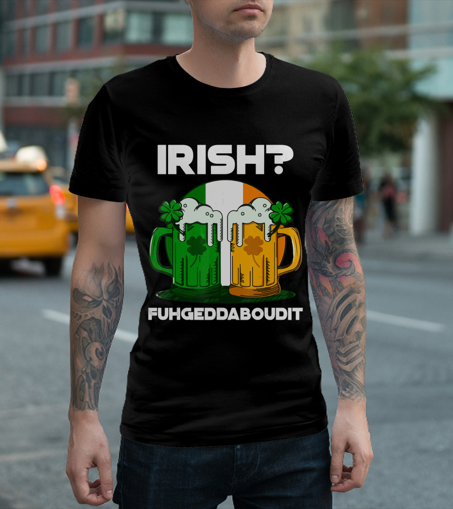 Irish Fuhgeddaboudit St. Patrick's Day Shamrock Beer Mugs T-Shirt