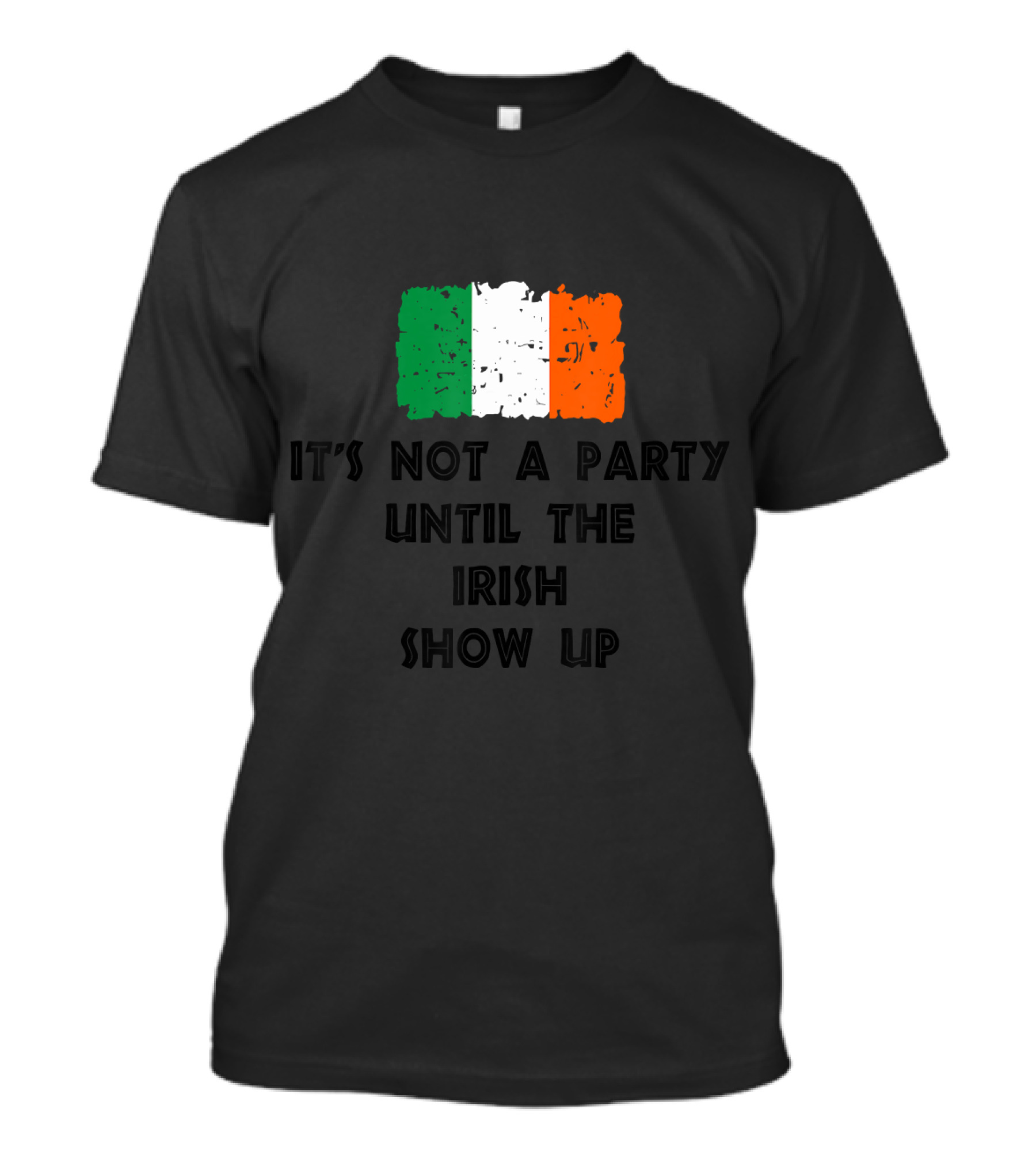 Irish Flag Humor It's Not A Party Until The Irish Show Up T-Shirt