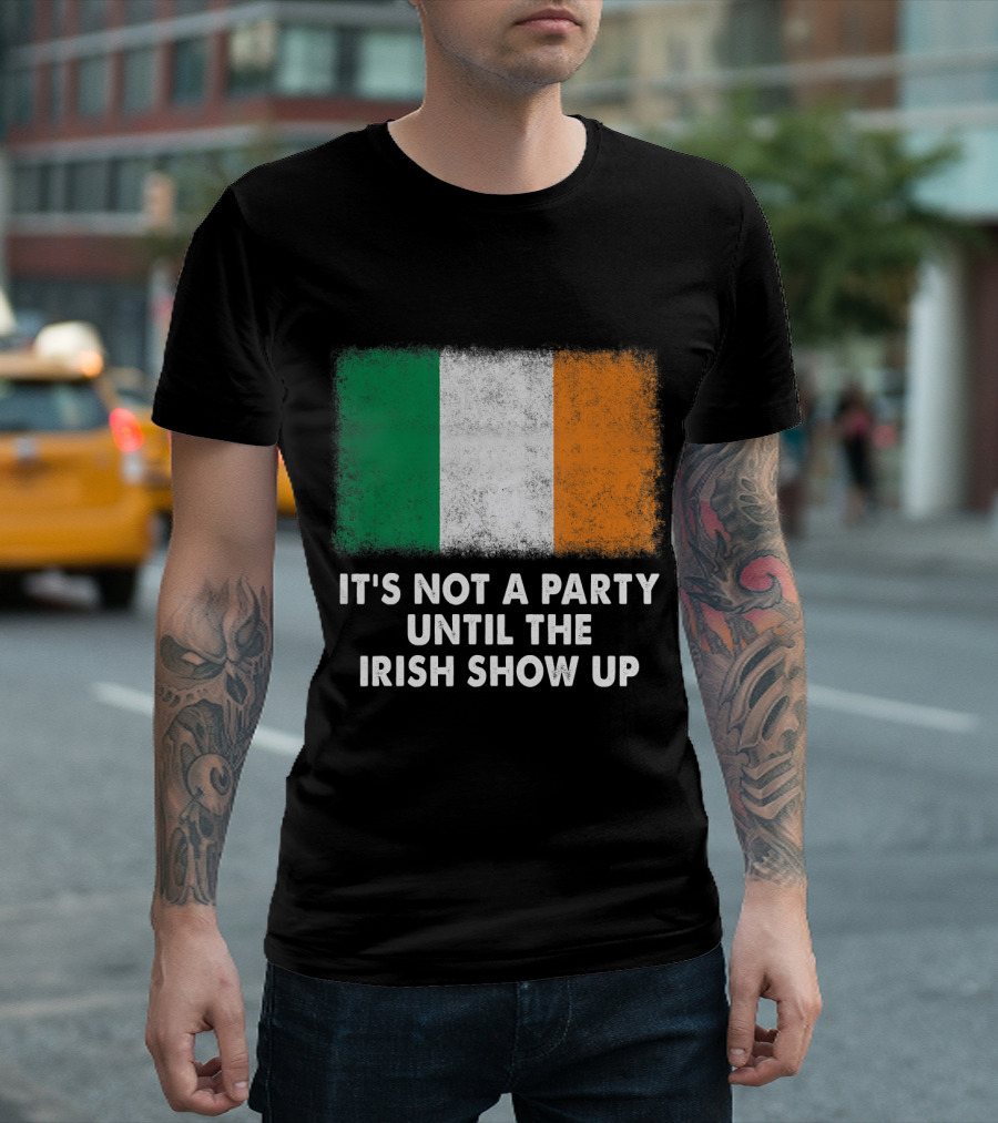 It's Not A Party Until The Irish Show Up Flag Print T-Shirt