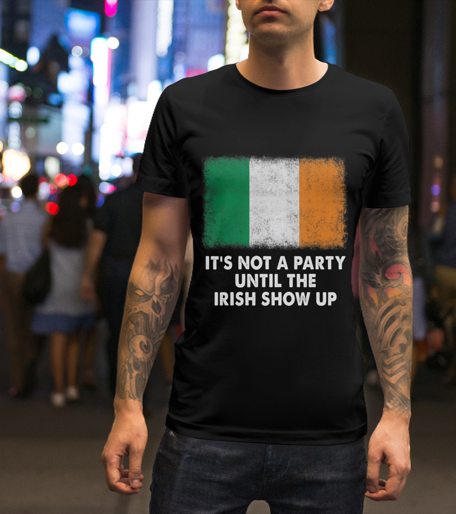 It's Not A Party Until The Irish Show Up Flag Print T-Shirt